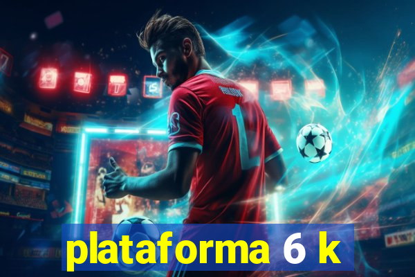 plataforma 6 k